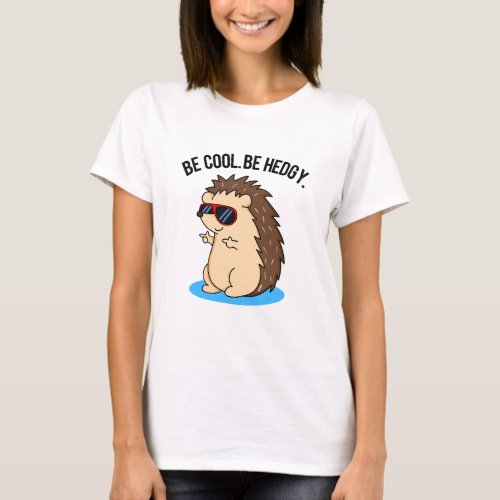 Be Cool Be Hedgy Funny Hedgehog Pun  T_Shirt