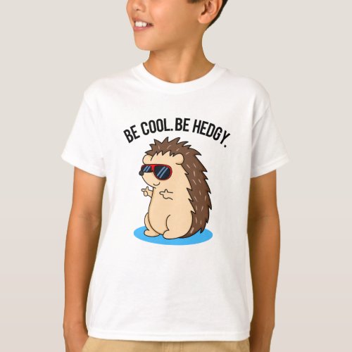 Be Cool Be Hedgy Funny Hedgehog Pun  T_Shirt
