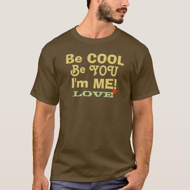 Be Cool Be You I'm Me Love T-Shirt (Front)