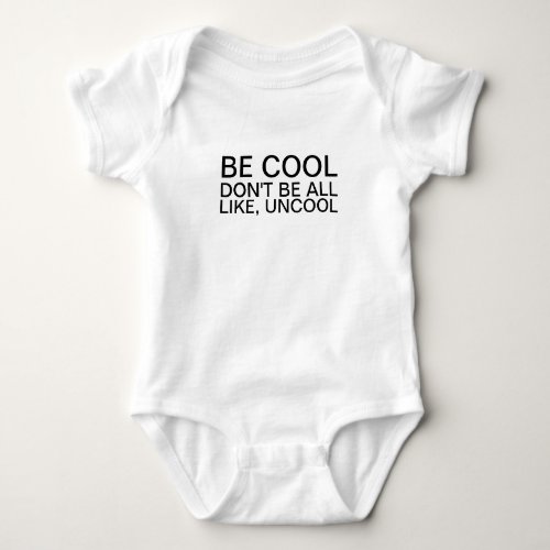 Be Cool Dont Be All Like Uncool Baby Body_Suit Baby Bodysuit