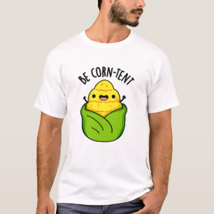 Be Corn-tent Funny Corn Pun T-Shirt