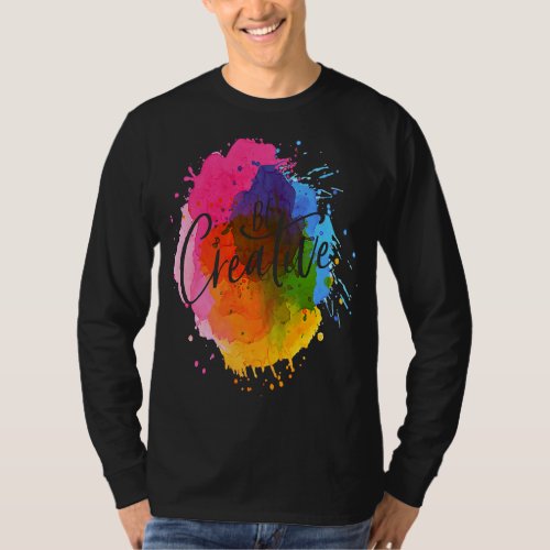 Be Creative Artistic Colorful Rainbow T_Shirt