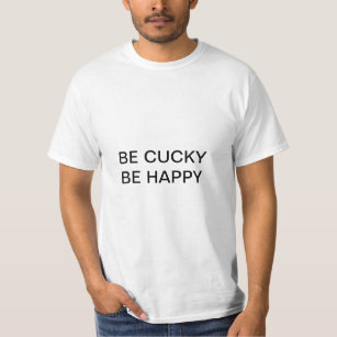 BE CUCKY BE HAPPY T-Shirt