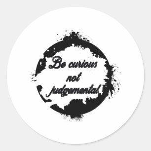 Be curious not judgemental classic round sticker