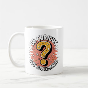 Be Curious Not Judgemental Coffee Mug
