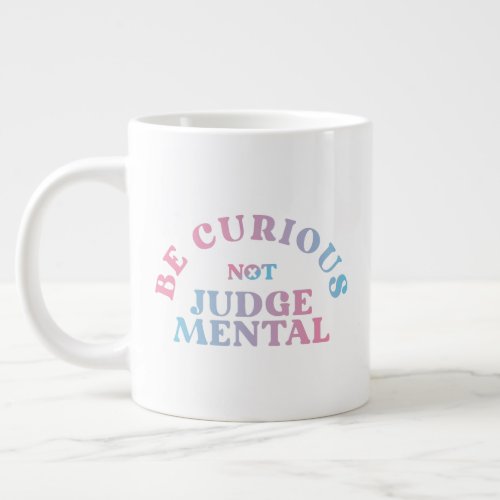 Be Curious Not Judgemental Inspirational Quote Giant Coffee Mug