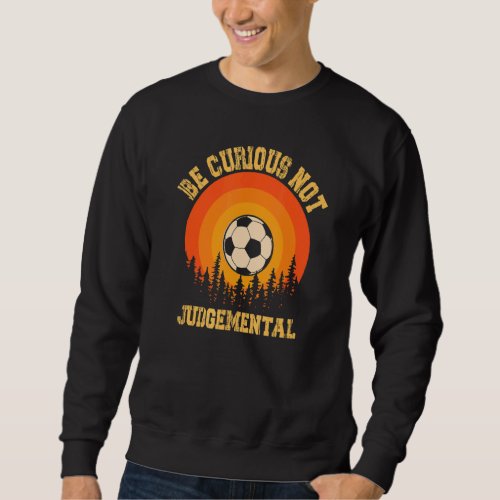 Be Curious Not Judgemental Inspirational Vintage Sweatshirt