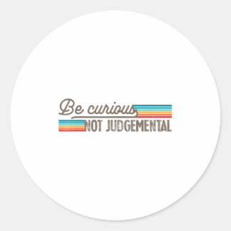 Be Curious Not Judgemental Motivation Insrational Classic Round Sticker