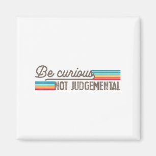 Be Curious Not Judgemental Motivation Insrational  Magnet