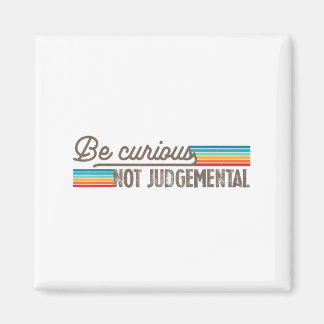 Be Curious Not Judgemental Motivation Insrational Magnet