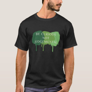 Be Curious Not Judgemental Quote T-Shirt