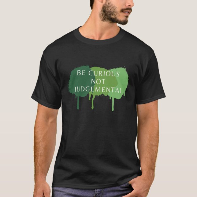 Be Curious Not Judgemental Quote T-Shirt (Front)