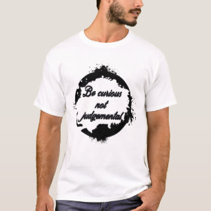 Be curious not judgemental T-Shirt