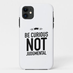 Be Curious, Not Judgmental – Inspirational Quote iPhone 11 Case