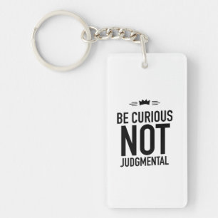 Be Curious, Not Judgmental – Inspirational Quote Keychain