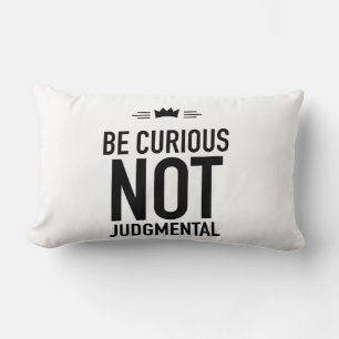 Be Curious, Not Judgmental – Inspirational Quote Lumbar Pillow