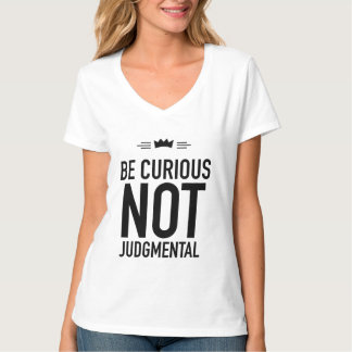 Be Curious, Not Judgmental – Inspirational Quote T-Shirt