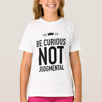 Be Curious, Not Judgmental – Inspirational Quote T-Shirt