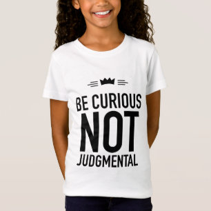 Be Curious, Not Judgmental – Inspirational Quote T-Shirt