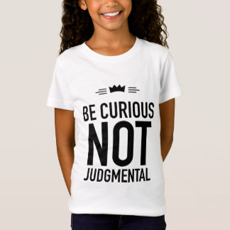 Be Curious, Not Judgmental – Inspirational Quote T-Shirt