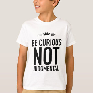 Be Curious, Not Judgmental – Inspirational Quote T-Shirt