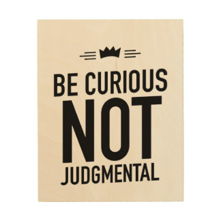 Be Curious, Not Judgmental – Inspirational Quote Wood Wall Art