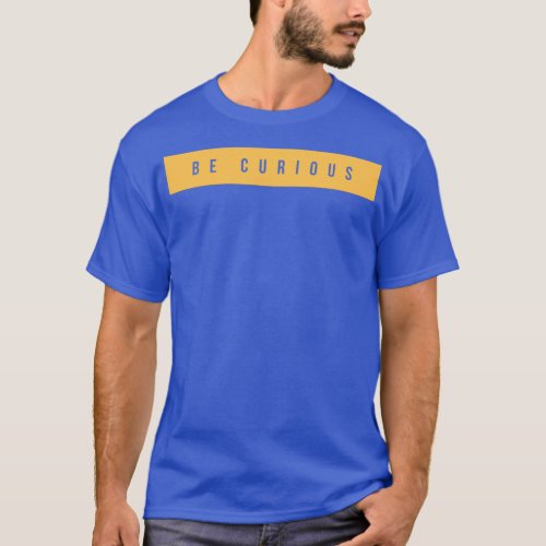 Be Curious T_Shirt