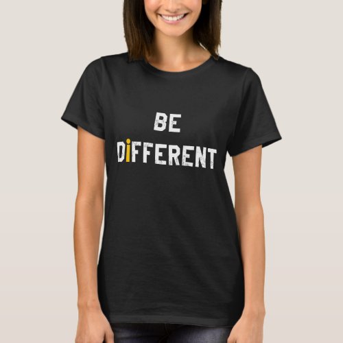 Be Different Motivational and Positive Message T_Shirt