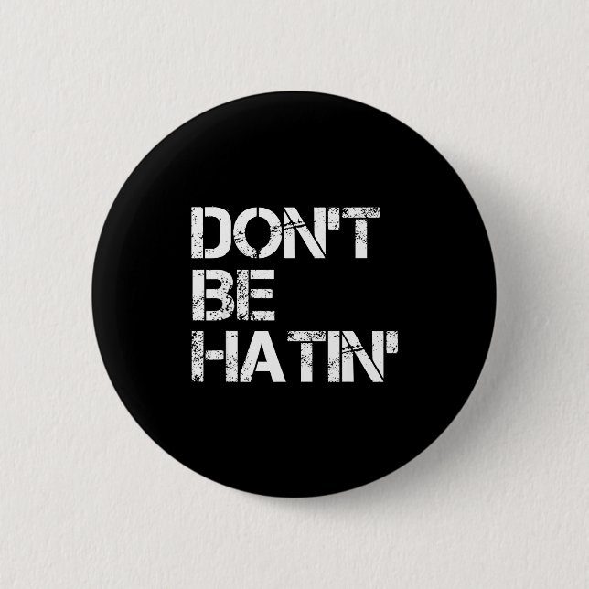 Be Don' Hatin' Hilarious Hater Button (Front)
