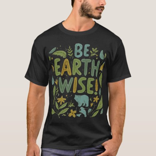 Be Earth Wise t_shirt design features a captivat