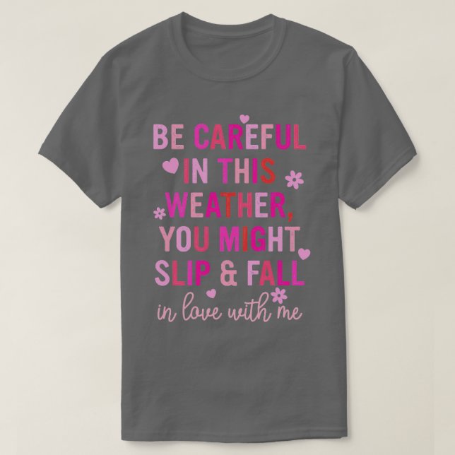 Be eful In This Weather You Might Slip Fall In Lov T-Shirt (Design Front)
