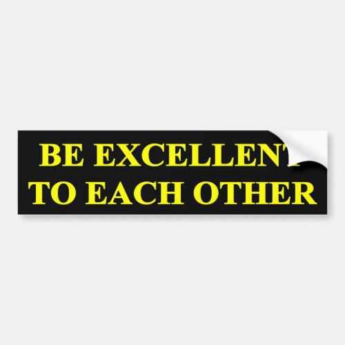BE EXCELLENT TO EACH OTHER BUMPER STICKER