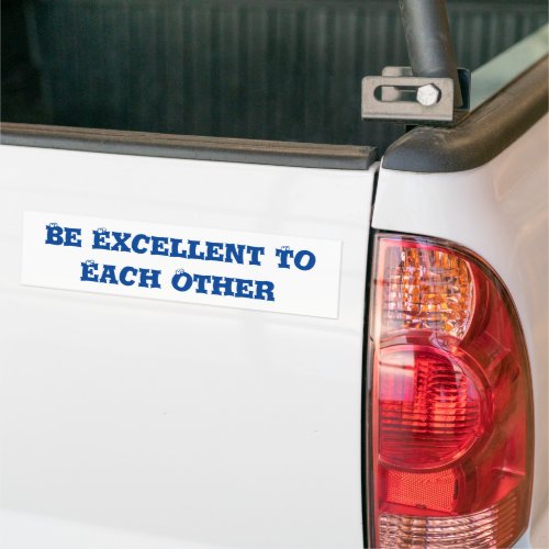 Be Excellent To Each Other Bumper Sticker