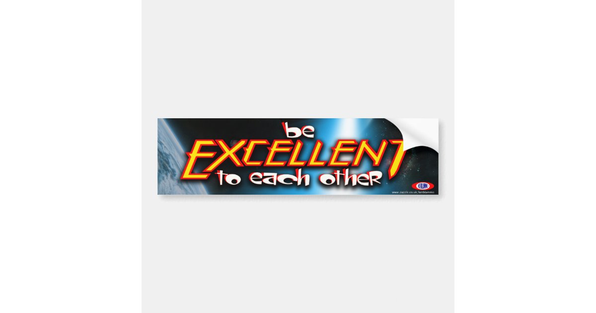Be Excellent To Each Other Bumper Sticker | Zazzle