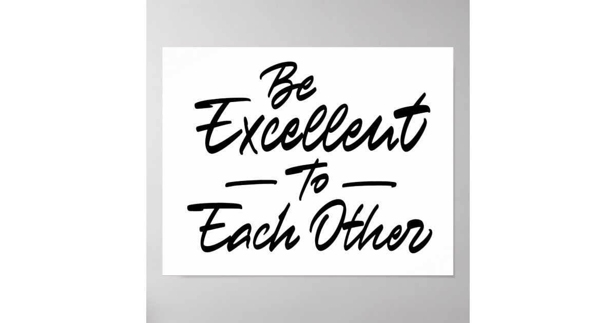 Be excellent to each other poster | Zazzle