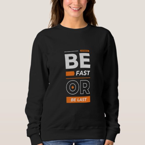 Be Fast Or Be Last Modern Motivational Quotes Sweatshirt