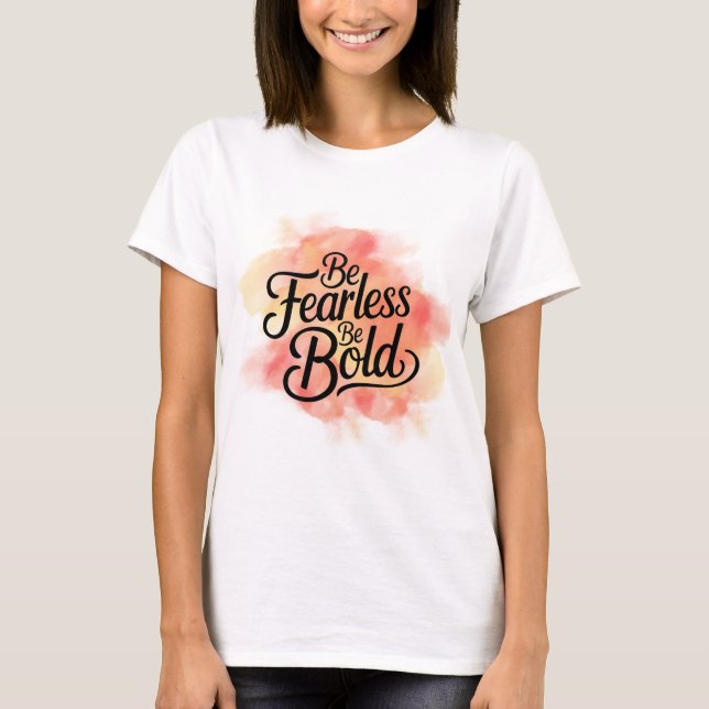 Be Fearless Be Bold T-Shirt (Front)