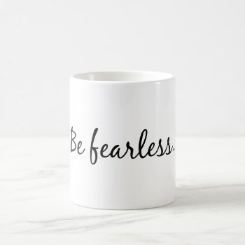 Be Fearless Coffee Mug by TequilaCupcakes at Zazzle
