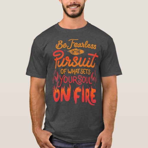 Be Fearless In The Pursuit Of What Sets Your Soul  T_Shirt