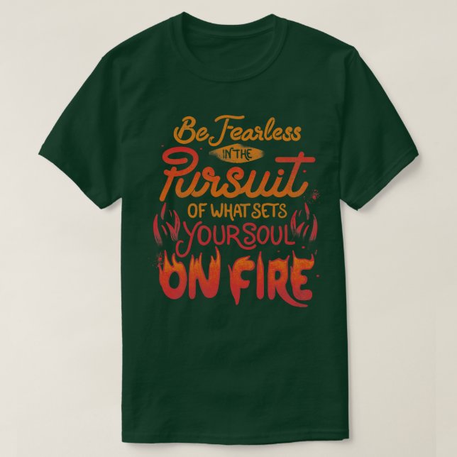 Be Fearless In The Pursuit Of What Sets Your Soul  T-Shirt (Design Front)