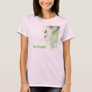 be fresh! tshirt