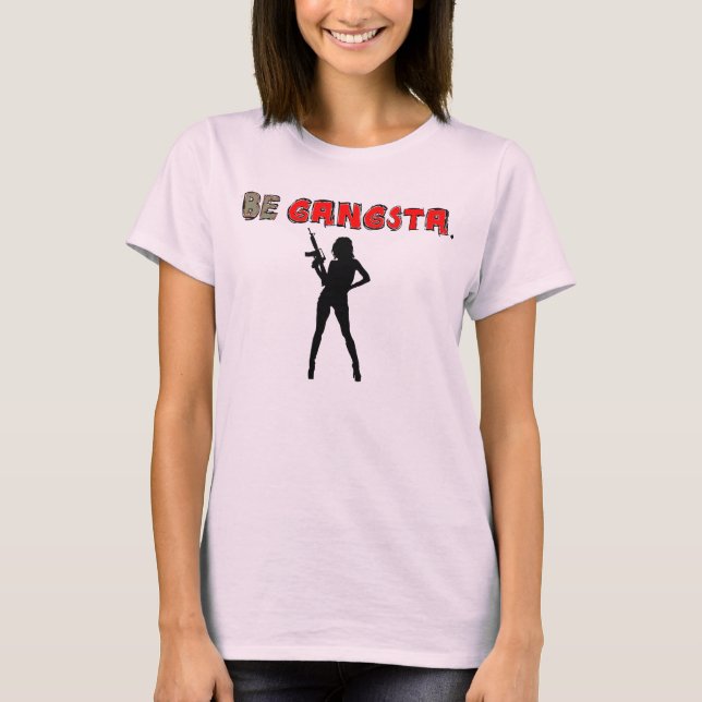 BE GANGSTA T-Shirt (Front)