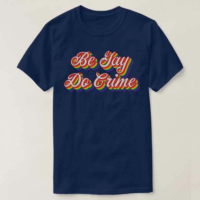 Be Gay Do Crime 3 T-Shirt (Design Front)