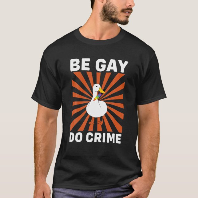 Be Gay Do Crime Funny Goose Gift T-Shirt (Front)
