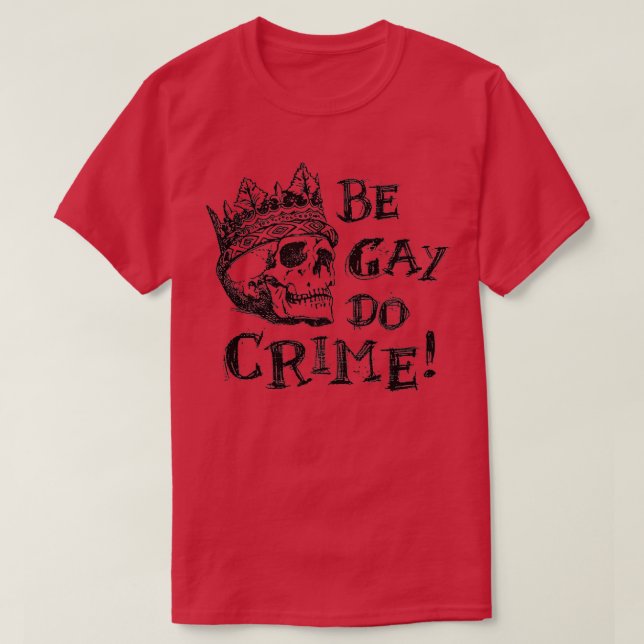 Be Gay Do Crime T-Shirt (Design Front)