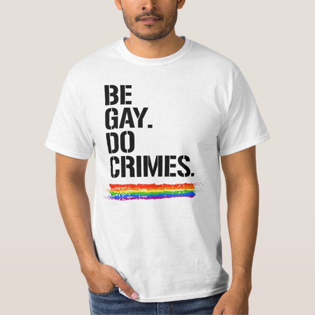 BE GAY DO CRIMES T-Shirt (Front)