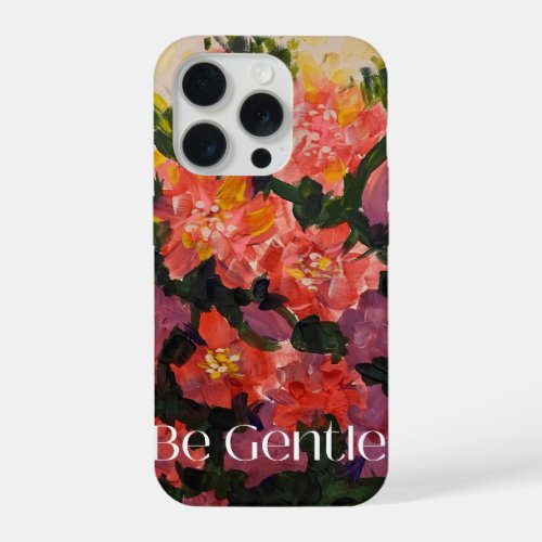 Be Gentle Bold Floral Abstract Art iPhone 15 Pro  Case