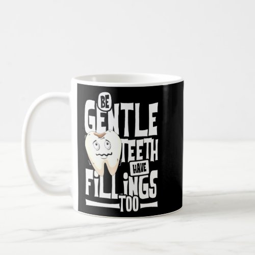 Be gentle teeth have filings too dentist  fun too coffee mug