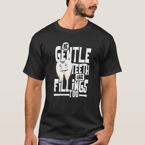 Be gentle teeth have filings too dentist  fun too T_Shirt