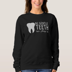 Be Gentle Teeth Have Filling Too For A Dental Hygi Sweatshirt